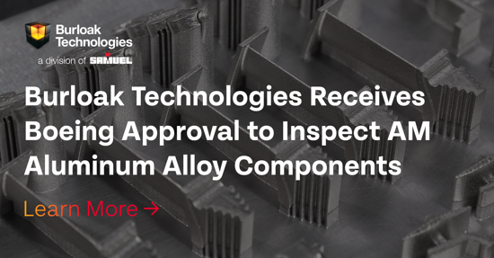 Burloak Technologies Receives Boeing Approval to Inspect AM Aluminum Alloy Components
