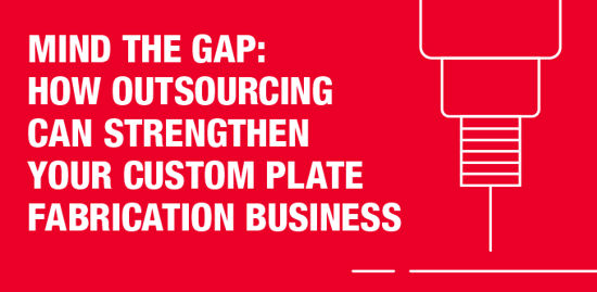 Mind the gap: How outsourcing can strengthen your custom plate fabrication business